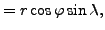 $\displaystyle = r \cos \varphi \sin \lambda,$