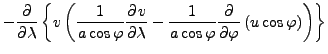 $\displaystyle - \DP{}{\lambda} \left\{ v \left( \frac{1}{a \cos \varphi} \DP{v}...
...}{a \cos \varphi} \DP{}{\varphi} \left( u \cos \varphi \right) \right) \right\}$