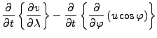 $\displaystyle \DP{}{t} \left\{ \DP{v}{\lambda} \right\} - \DP{}{t} \left\{ \DP{}{\varphi} \left( u \cos \varphi \right) \right\}$