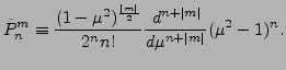 $\displaystyle \tilde{P}_n^m \equiv \frac{ (1-\mu^2)^{\frac{\vert m\vert}{2}} }{2^n n!} \DD[n+\vert m\vert]{}{\mu} (\mu^2-1)^n .$