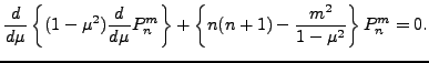 $\displaystyle \DD{}{\mu} \left\{ (1-\mu^2) \DD{}{\mu} P_n^m \right\} + \left\{ n(n+1) - \frac{m^2}{1-\mu^2} \right\} P_n^m = 0 .$