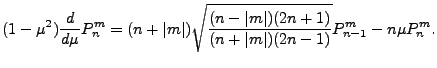 $\displaystyle (1-\mu^2) \DD{}{\mu} P_n^m = (n+\vert m\vert) \sqrt{ \frac{(n-\vert m\vert)(2n+1)}{(n+\vert m\vert)(2n-1)} } P_{n-1}^m - n \mu P_n^m .$