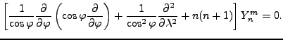 $\displaystyle \left[ \frac{1}{\cos \varphi} \DP{}{\varphi} \left( \cos \varphi ...
...right) + \frac{1}{\cos^2 \varphi} \DP[2]{}{\lambda} + n(n+1) \right] Y_n^m =0 .$
