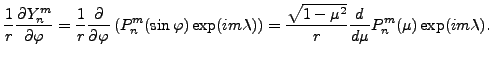 $\displaystyle \frac{1}{r} \DP{Y_n^m}{\varphi} = \frac{1}{r} \DP{}{\varphi} \lef...
...\right) = \frac{\sqrt{1-\mu^2} }{r} \DD{}{\mu} P_n^{m} (\mu) \exp(im \lambda) .$