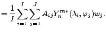 $\displaystyle = \frac{1}{I} \sum_{i=1}^{I} \sum_{j=1}^{J} A_{ij} Y_n^{m*} (\lambda_i, \varphi_j) w_j .$