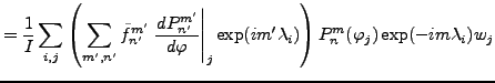 $\displaystyle = \frac{1}{I} \sum_{i,j} \left( \sum_{m',n'} \tilde{f}_{n'}^{m'} ...
...t\vert _j \exp(i m' \lambda_i) \right) P_n^m(\varphi_j) \exp(-im \lambda_i) w_j$