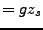 $\displaystyle = gz_{s}$