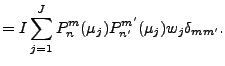 $\displaystyle = I \sum_{j=1}^{J} P_n^m (\mu_j) P_{n'}^{m'} (\mu_j) w_j \delta_{mm'} .$