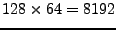 $ 128 \times 64 = 8192 $