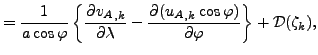 $\displaystyle = \Dinv{a \cos \varphi} \left\{ \DP{{v_A}_{,k}}{\lambda} - \DP{({u_A}_{,k} \cos \varphi)}{\varphi} \right\} + {\cal D}(\zeta_k),$