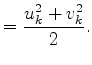 $\displaystyle = \frac{u^{2}_k + v^{2}_k}{2}.$