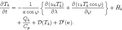 \begin{align*}\begin{split}\DP{T_k}{t} & = - \Dinv{a \cos \varphi} \left\{ \DP{(...
...frac{Q_k}{C_{p}} + {\cal D}(T_k) + {\cal D}'(\Dvect{v}). \end{split}\end{align*}