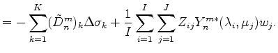 $\displaystyle = - \sum_{k=1}^{K} (\tilde{D}_n^m)_k \Delta \sigma_k + \frac{1}{I} \sum_{i=1}^{I} \sum_{j=1}^{J} Z_{ij} Y_n^{m *} ( \lambda_i, \mu_j ) w_j.$