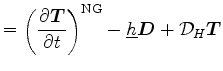 $\displaystyle = \left( \DP{\Dvect{T}}{t} \right)^{\rm NG} - \underline{h} \Dvect{D} + {\cal D}_H \Dvect{T}$