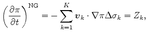 $\displaystyle \left( \DP{\pi}{t} \right)^{\rm NG} = - \sum_{k=1}^{K} \Dvect{v}_{k} \cdot \nabla \pi \Delta \sigma_{k} = Z_{k} ,$