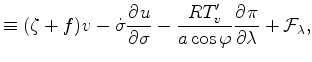 $\displaystyle \equiv ( \zeta + f ) v - \dot{\sigma} \DP{u}{\sigma} - \frac{R T_v^{\prime}}{a \cos \varphi} \DP{\pi}{\lambda} + {\cal F}_{\lambda},$