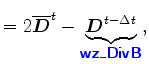 $\displaystyle = 2 \overline{\Dvect{D}}^{t} - \underbrace{\Dvect{D}^{t-\Delta t}}_{ \mbox{{\cmssbx\textcolor{blue}{wz\_DivB}}} },$