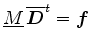 $\displaystyle \underline{M}\, \overline{\Dvect{D}}^{t} = \Dvect{f}$