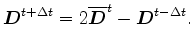 $\displaystyle \Dvect{D}^{t+\Delta t} = 2 \overline{\Dvect{D}}^{t} - \Dvect{D}^{t-\Delta t} .$