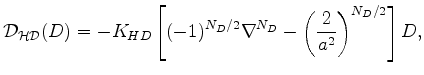 $\displaystyle {\cal D_{HD}}(D) = - K_{HD} \left[ (-1)^{N_D/2} \nabla^{N_D} - \left( \frac{2}{a^2} \right)^{N_D/2} \right] D ,$