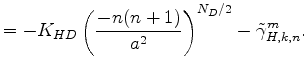 $\displaystyle = - K_{HD} \left( \frac{-n(n+1)}{a^{2}} \right)^{N_D/2} - \tilde{\gamma}_{H,k,n}^m .$