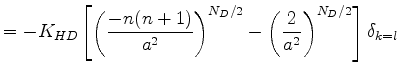 $\displaystyle = - K_{HD} \left[ \left( \frac{-n(n+1)}{a^{2}} \right)^{N_D/2} - \left( \frac{2}{a^2} \right)^{N_D/2} \right] \delta_{k=l}$