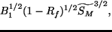 $\displaystyle B_1^{1/2} ( 1- R_f )^{1/2}
\widetilde{S_M}^{3/2},$