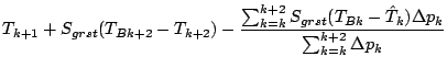 $\displaystyle T_{k+1} + S_{grst} (T_{Bk+2} - T_{k+2})
- \frac{
\sum^{k+2}_{k=k} S_{grst} (T_{Bk} - \hat{T}_{k}) \Delta p_{k}
}{
\sum^{k+2}_{k=k} \Delta p_{k}
}$