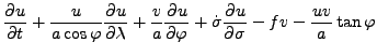 $\displaystyle \DP{u}{t} + \frac{u}{a \cos \varphi} \DP{u}{\lambda} + \frac{v}{a} \DP{u}{\varphi} + \dot{\sigma} \DP{u}{\sigma} - fv - \frac{uv}{a} \tan \varphi$