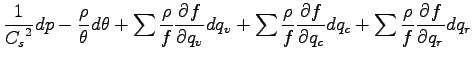 $\displaystyle \Dinv{{C_{s}}^{2}} dp
- \frac{\rho}{\theta} d\theta
+ \sum \frac{...
... \frac{\rho}{f} \DP{f}{q_{c}} dq_{c}
+ \sum \frac{\rho}{f} \DP{f}{q_{r}} dq_{r}$