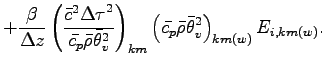 $\displaystyle + \frac{\beta}{\Delta z}
\left(
\frac{\bar{c}^{2}{\Delta \tau}^{2...
...\left(
\bar{c_{p}} \bar{\rho} \bar{\theta}_{v}^{2}
\right)_{km(w)}
E_{i,km(w)}.$