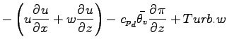 $\displaystyle - \left( u \DP{u}{x} + w \DP{u}{z} \right)
- {c_{p}}_{d} \bar{\theta_{v}} \DP{\pi}{z}
+ Turb.w$