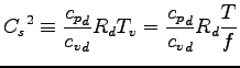 $\displaystyle {C_{s}}^{2}
\equiv \frac{{c_{p}}_{d}}{{c_{v}}_{d}} R_{d} T_{v}
= \frac{{c_{p}}_{d}}{{c_{v}}_{d}} R_{d} \frac{T}{f}$