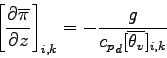 \begin{displaymath}
\left[\DP{\overline{\pi}}{z}\right]_{i,k} =
- \frac{g}{{c_{p}}_{d} [\overline{\theta_{v}}]_{i,k}}
\end{displaymath}