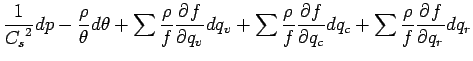 $\displaystyle \Dinv{{C_{s}}^{2}} dp
- \frac{\rho}{\theta} d\theta
+ \sum \frac{...
... \frac{\rho}{f} \DP{f}{q_{c}} dq_{c}
+ \sum \frac{\rho}{f} \DP{f}{q_{r}} dq_{r}$