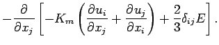 $\displaystyle - \DP{}{x_{j}}
\left[
- K_{m} \left(\DP{u_{i}}{x_{j}}
+ \DP{u_{j}}{x_{i}}\right)
+ \frac{2}{3} \delta_{ij} E
\right].$