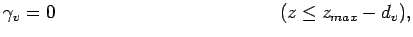 $\displaystyle \gamma_{v} = 0 \hspace{12em} ( z \leq z_{max} - d_{v}),$