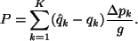 \begin{displaymath}
P = \sum^{K}_{k=1} (\hat{q}_k - q_k) \frac{\Delta p_k}{g}.
\end{displaymath}