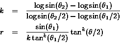 \begin{eqnarray*}k & = & \frac {\log\sin(\theta_2 ) - \log\sin(\theta_1 )}{\lo......frac{\sin(\theta_1)}{k\tan^k(\theta_1/2)}\tan^k(\theta/2) \\\end{eqnarray*}