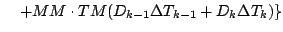 $\displaystyle \quad \left.
+ MM \cdot TM (D_{k-1} \Delta T_{k-1} + D_{k} \Delta T_{k} )
\right\}$