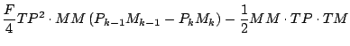 $\displaystyle \frac{F}{4} TP^2 \cdot MM \left( P_{k-1} M_{k-1} - P_{k} M_{k} \right)
- \frac{1}{2} MM \cdot TP \cdot TM$