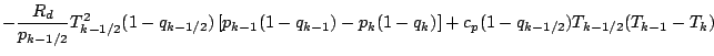 $\displaystyle - \frac{R_d}{p_{k-1/2}} T_{k-1/2}^2 (1-q_{k-1/2})
\left[ p_{k-1} ...
...k-1}) - p_{k} (1-q_{k}) \right]
+ c_p (1-q_{k-1/2}) T_{k-1/2}
(T_{k-1} - T_{k})$