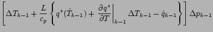 $\displaystyle \left[ \Delta T_{k-1}
+ \frac{L}{c_p}
\left\{ q^{*} (\hat{T}_{k-1...
...ight\vert _{k-1}
\Delta T_{k-1}
- \hat{q}_{k-1}
\right\}
\right] \Delta p_{k-1}$