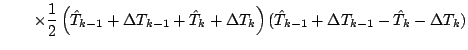 $\displaystyle \qquad
\times
\frac{1}{2} \left( \hat{T}_{k-1} + \Delta T_{k-1} +...
...lta T_{k} \right)
(\hat{T}_{k-1} + \Delta T_{k-1} - \hat{T}_{k} - \Delta T_{k})$