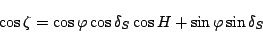 \begin{displaymath}
\cos \zeta = \cos \varphi \cos \delta_S \cos H
+ \sin \varphi \sin \delta_S
\end{displaymath}