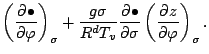 $\displaystyle \left( \DP{\bullet}{\varphi} \right)_{\sigma}
+ \frac{g \sigma}{R^d T_v} \DP{\bullet}{\sigma}
\left( \DP{z}{\varphi} \right)_{\sigma}.$