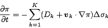 \begin{displaymath}
\frac{\partial \pi}{\partial t}
= - \sum_{k=1}^{K} ( D_k + \Dvect{v}_k \cdot \nabla \pi )
\Delta \sigma_k
\end{displaymath}