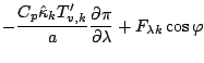 $\displaystyle - \frac{C_{p} \hat{\kappa}_k T_{v,k}'}{a}
\frac{\partial \pi}{\partial \lambda}
+ F_{\lambda k} \cos \varphi$