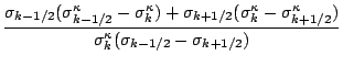 $\displaystyle \frac{ \sigma_{k-1/2}( \sigma^{\kappa}_{k-1/2}
- \sigma^{\kappa}_...
...^{\kappa}_{k+1/2} ) }
{ \sigma^{\kappa}_k
( \sigma_{k-1/2} - \sigma_{k+1/2} ) }$