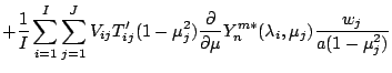 $\displaystyle + \frac{1}{I} \sum_{i=1}^{I} \sum_{j=1}^{J}
V_{ij} T'_{ij}
(1-\mu...
...rtial }{\partial \mu} Y_n^{m *} ( \lambda_i, \mu_j )
\frac{w_j}{a(1-\mu_j^{2})}$